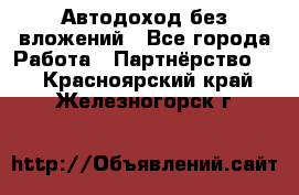 Автодоход без вложений - Все города Работа » Партнёрство   . Красноярский край,Железногорск г.